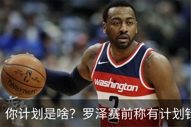 你计划是啥？罗泽赛前称有计划针对蓝军三叉戟，结果被三人打爆