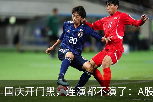 国庆开门黑，连演都不演了：A股在怕什么？
